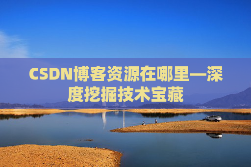 CSDN博客资源在哪里—深度挖掘技术宝藏